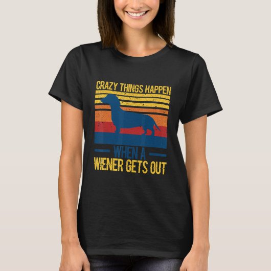Crazy things happen when a wiener gets out 1 t-shirt (Voorkant)