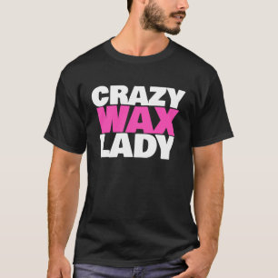 Crazy Wax Lady Waxing Specialist Beautician Humor T-shirt