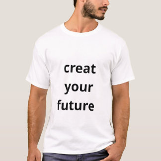 Create Your Future T-shirt