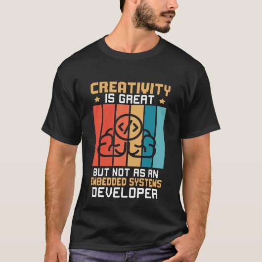 Creativity Is Great But Not As A Embedded Systems  T-shirt (Voorkant)