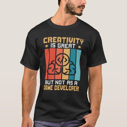Creativity Is Great But Not As A Game Developer T-shirt (Voorkant)