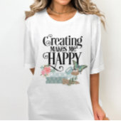 Créer Me Rend Heureux T-shirt