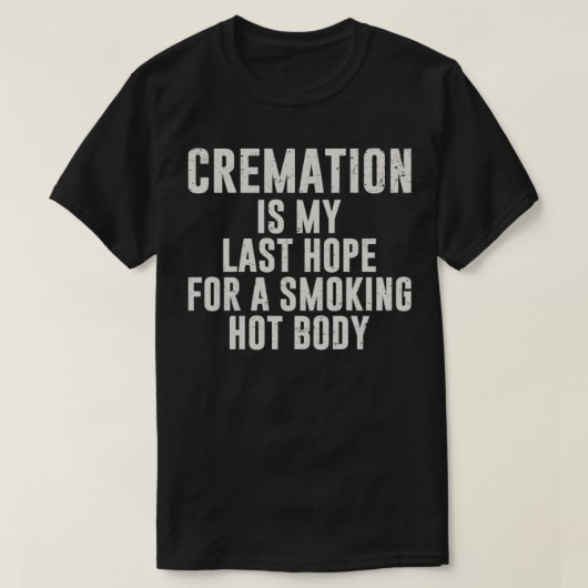 Crematie is mijn laatste hoop dat ik heet lichaam t-shirt (Design voorkant)