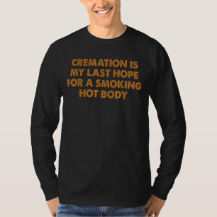 Crematie is mijn laatste hoop voor een rokend heet t-shirt
