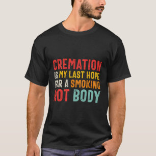 Crematie is mijn laatste hoop voor een rokend heet t-shirt