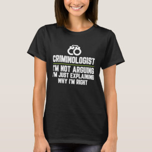 Criminoloog, ik beweer niet dat ik gelijk heb t-shirt