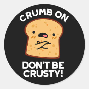 Crumb on be not be Crusty Funny Bread Pun Dark BG Ronde Sticker