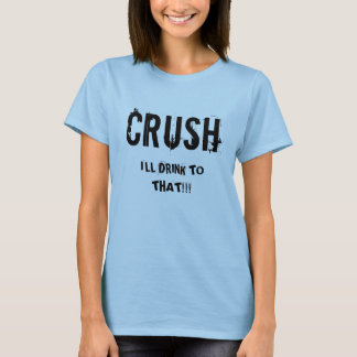 CRUSH, IK DRINK EROP!!! T-SHIRT