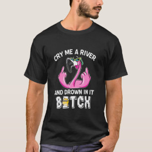 Cry Me A River And Drown In It Flamingo Saying T-shirt