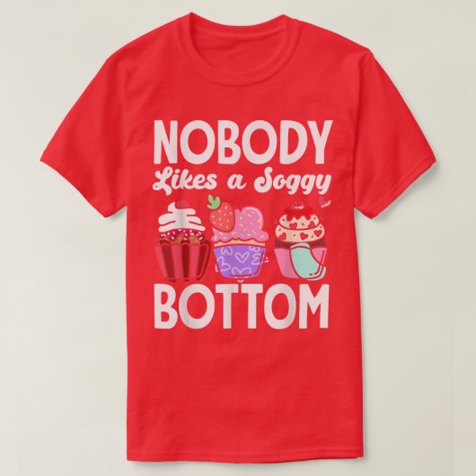 Cupcake Baking Niemand houdt van een soggy Bodem 1 T-shirt (Design voorkant)