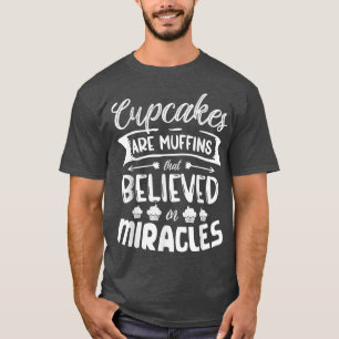 Cupcakes are muffins that believed in miracles bak t-shirt