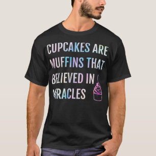 Cupcakes zijn muffins die geloven in wonderen t-shirt