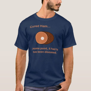Cured Ham... T-shirt