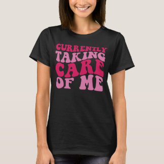 Currently Taking Care of Me T-shirt