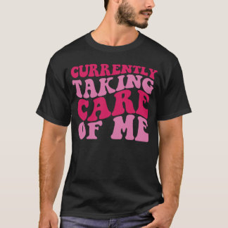 Currently Taking Care of Me T-shirt