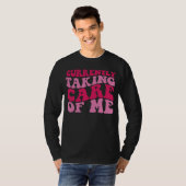 Currently Taking Care of Me T-shirt (Voorkant volledig)