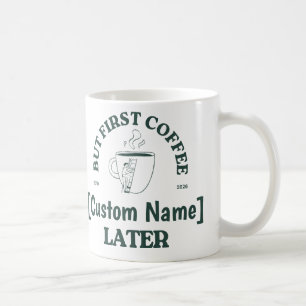 Custom Coffee Mug – “Coffee First, [Name] Later”