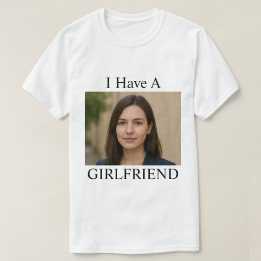 Custom I Have A Girlfriend Funny Photo Text T-shirt (Design voorkant)