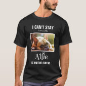 Custom Photo Can't Stay Pet wacht op mij T-shirt (Voorkant)