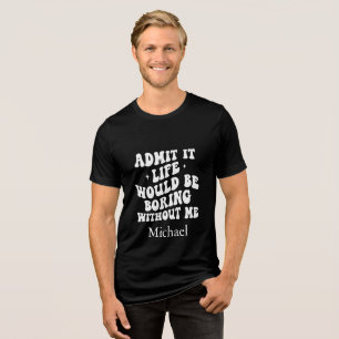 Custom Sassy Quote Het leven zou saai zijn zonder Tri-Blend Shirt