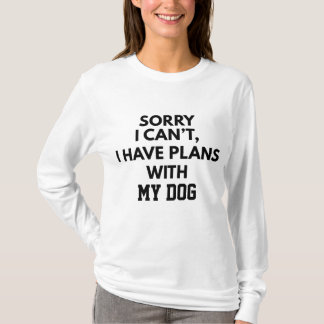 CUSTOM SORRY I CAN'T I HAVE PLANS WITH MY DOG T-SHIRT