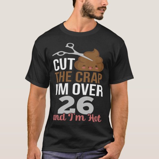 Cut The Crap I m Over 26 T-shirt (Voorkant)