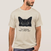 Cute Black Cat Good Morning Have Great Day Shirt (Voorkant)