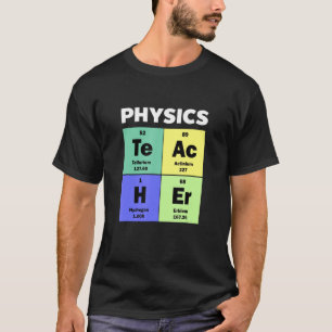 Cute Custom Physics Teacher Periodic Table of Elem T-shirt