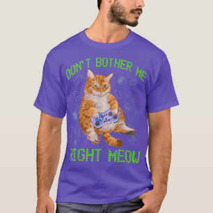 Cute Dont Bother me right Meow Cat Lovers Video Ga T-shirt