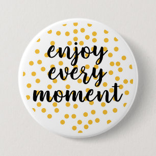 Cute, happy, inspirerend "Geniet van elk moment" Ronde Button 7,6 Cm
