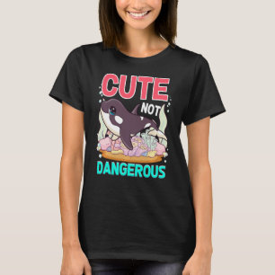 Cute not Dangerous Funny Whale Humor Cute Orca Wha T-shirt
