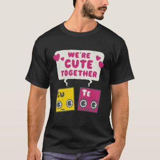 Cute Together Periodic Table Elements Romantic Val T-shirt