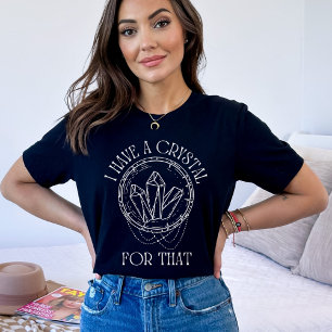 Daar heb ik een kristal voor   Psychische tarot he T-shirt