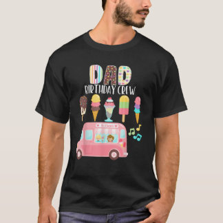 Dad Birthday Crew Ice Cream Bday Ice Cream P T-shirt