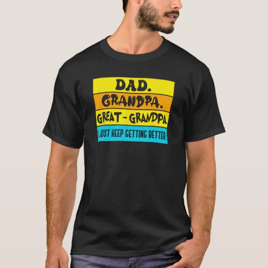 Dad Grandpa Great Grandpa I Just Keeping Getting B T-shirt (Voorkant)