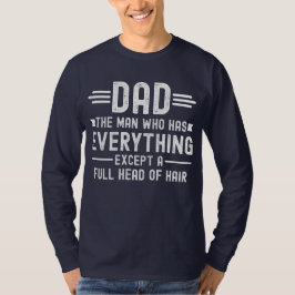 Dad The Man Who Has Everything Except A Full Head  T-shirt