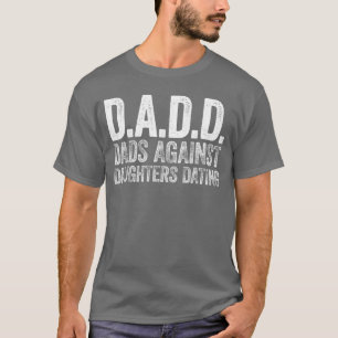 DADD Dads Tegen Dochters die met Mannen Datem DADD T-shirt