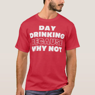 Dag Drink, want waarom niet grappig NSFW Alcohol D T-shirt