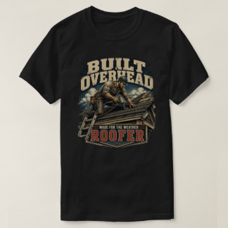 Dakdekker Dakbedekkingsaannemer | Gebouwd Overhead T-shirt