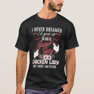 Dames Ik droomde nooit dat ik sexy kippenlad zou w T-shirt