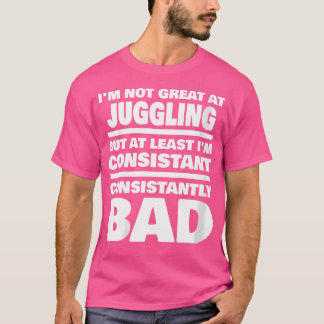 Dames Jongleer Spreuk Consistent Slecht Grappig Jo T-shirt
