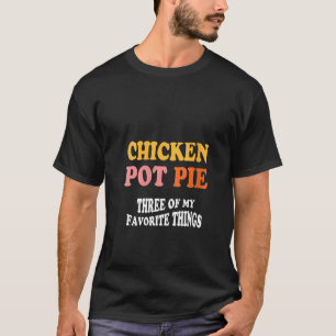 Dames Kip Pot Pie Drie Van Mijn Favoriete Dingen T-shirt