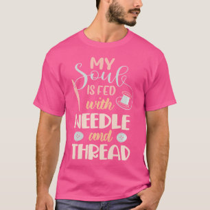 Dames Mijn Ziel Wordt Gevoed Door Naald En Draad N T-shirt