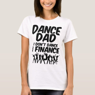Dance Dad I Don't Dance I Finance Quotes Choreogra T-shirt
