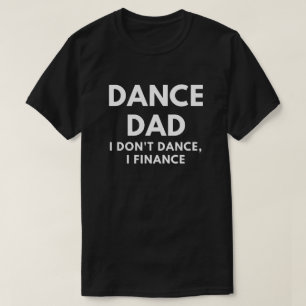 Dance Dad - Ik doe niet dansen, ik financier T-shirt