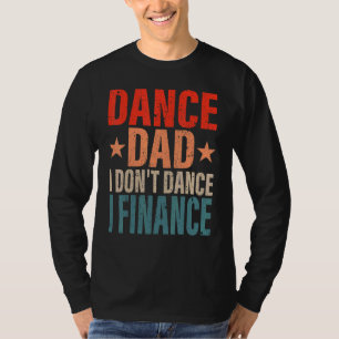 Dance Dad I't Dance I Finance Dancing Papa S T-shirt