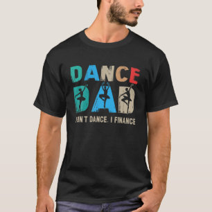 Dance Dad I't Dance I Finance Dancing Papa T-shirt