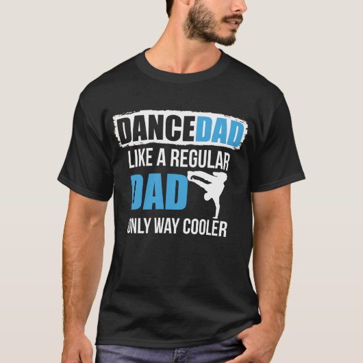 Dance Dad Like A Regular Dad Only Way Cooler T-shirt (Voorkant)