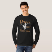 Dance First Think Later Dancing Ballet T-shirt (Voorkant volledig)