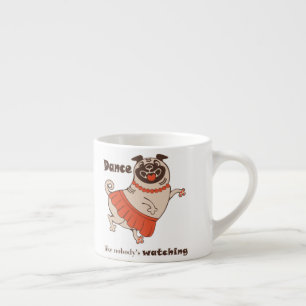 Dance like nobody is watching Pug Girl Espresso Kop